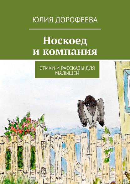 Носкоед и компания. Стихи и рассказы для малышей - Юлия Дорофеева