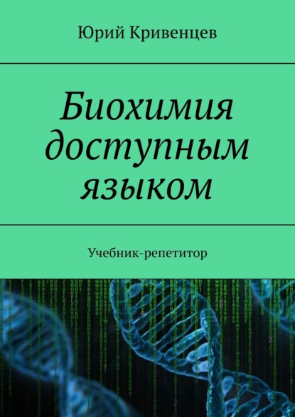 Биохимия доступным языком. Учебник-репетитор - Юрий Кривенцев