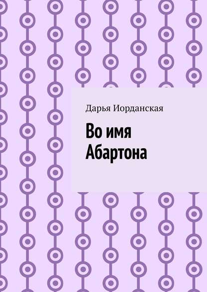 Во имя Абартона — Дарья Алексеевна Иорданская