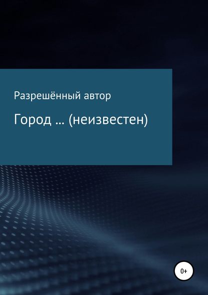 Город … (неизвестен) — Разрешённый Автор