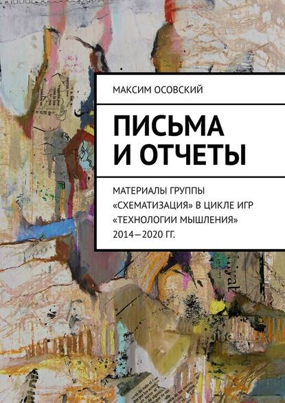 Письма и отчеты. Материалы группы «Схематизация» в цикле игр «Технологии мышления» 2014—2020 гг. — Максим Осовский