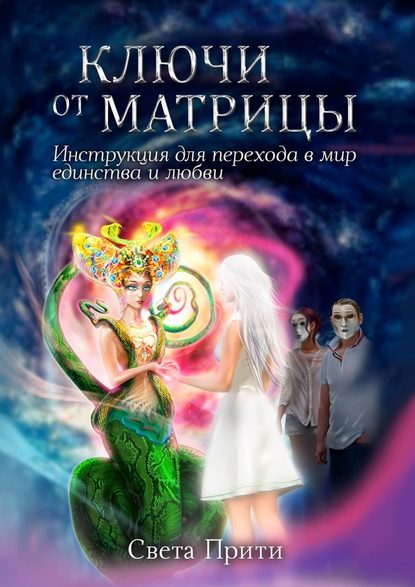 Ключи от Матрицы. Инструкция для перехода в мир единства и любви — Света Прити