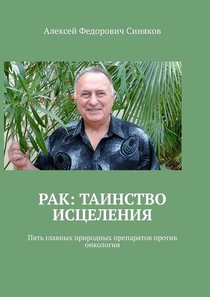 Рак: таинство исцеления. Пять главных природных препаратов против онкологии — Алексей Федорович Синяков