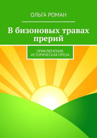 В бизоновых травах прерий. Приключения. Историческая проза — Ольга Роман