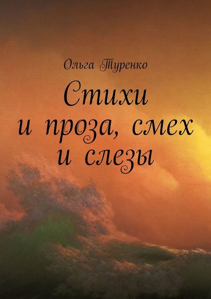 Стихи и проза, смех и слезы - Ольга Владимировна Туренко