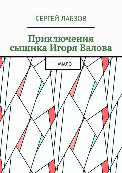 Приключения сыщика Игоря Валова. Начало — Сергей Лабзов