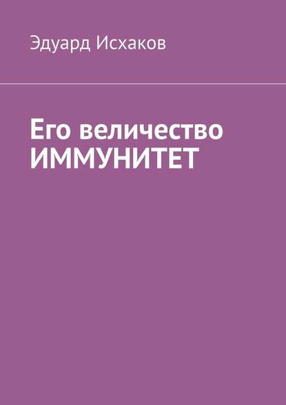 Его величество ИММУНИТЕТ - Эдуард Исхаков