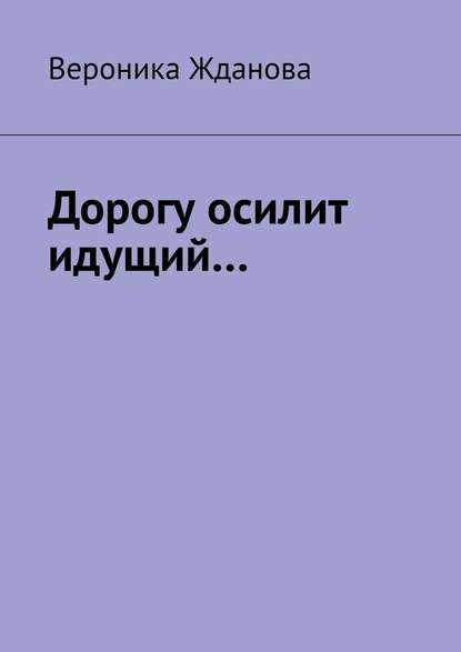 Дорогу осилит идущий… — Вероника Жданова