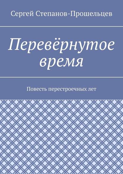 Перевёрнутое время. Повесть перестроечных лет — Сергей Степанов-Прошельцев