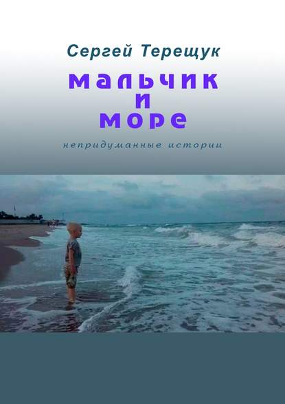 Мальчик и море. Непридуманные истории — Сергей Терещук