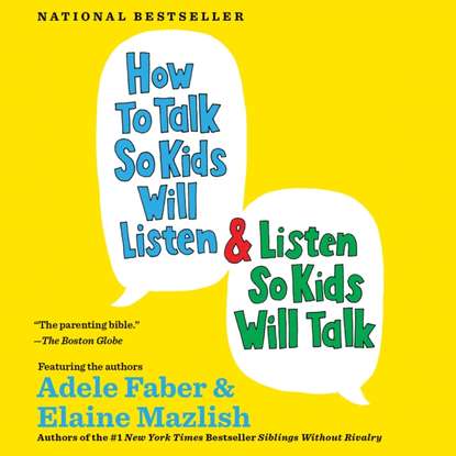 How to Talk So Kids Will Listen & Listen So Kids Will Talk - Адель Фабер