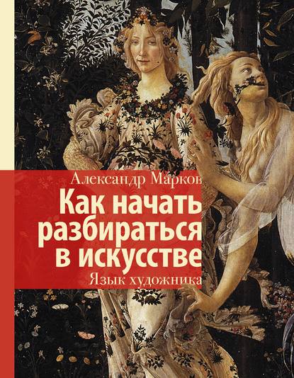 Как начать разбираться в искусстве. Язык художника - Александр Викторович Марков