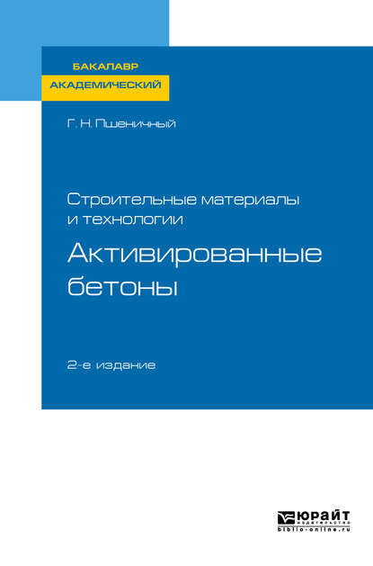 Строительные материалы и технологии: активированные бетоны 2-е изд., испр. и доп. Учебное пособие для академического бакалавриата - Геннадий Никифорович Пшеничный