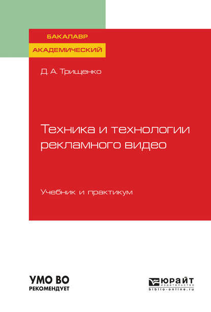 Техника и технологии рекламного видео. Учебник и практикум для академического бакалавриата - Дмитрий Александрович Трищенко