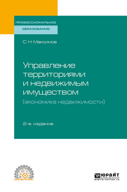 Управление территориями и недвижимым имуществом (экономика недвижимости) 2-е изд., испр. и доп. Учебное пособие для СПО - Сергей Николаевич Максимов