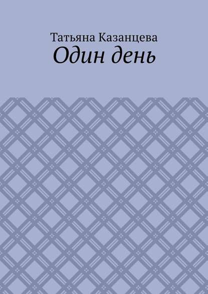 Один день - Татьяна Казанцева