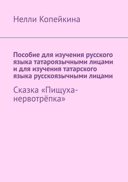 Пособие для изучения русского языка татароязычными лицами и для изучения татарского языка русскоязычными лицами. Сказка «Пищуха-нервотрёпка» - Найля Копейкина