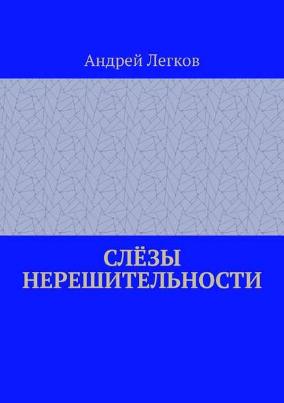 Слёзы нерешительности - Андрей Легков