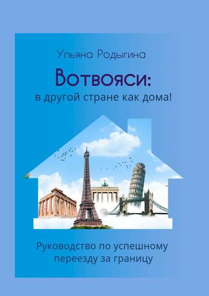 Вотвояси: в другой стране как дома! Руководство по успешному переезду за границу — Ульяна Родыгина