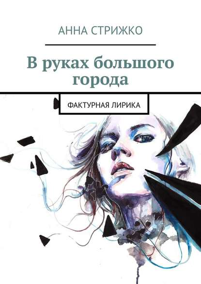 В руках большого города. Фактурная лирика - Анна Стрижко