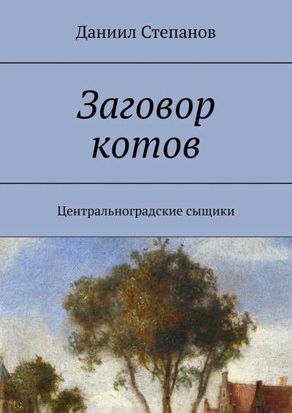 Заговор котов. Центральноградские сыщики - Даниил Степанов