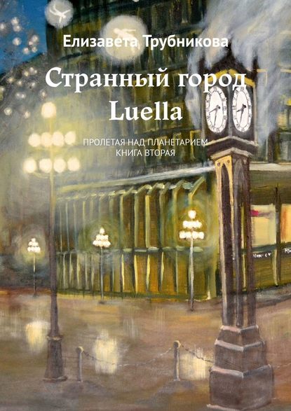 Странный город Luella. Пролетая над планетарием. Книга вторая - Елизавета Трубникова