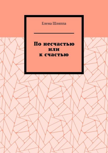 По несчастью или к счастью — Елена Шляппа