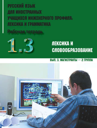 Русский язык для иностранных учащихся инженерного профиля: лексика и грамматика. Часть 1. Лексика и словообразование. Выпуск 3. Магистранты – 2 группа - Коллектив авторов