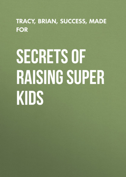 Secrets of Raising Super Kids - Брайан Трейси