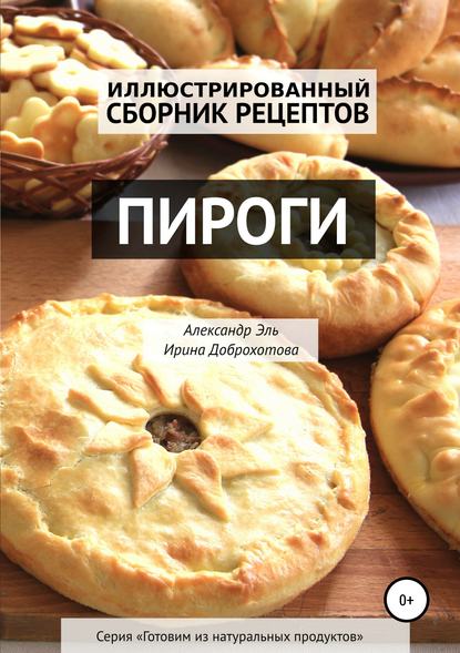 Пироги. Иллюстрированный сборник рецептов — Александр Эль