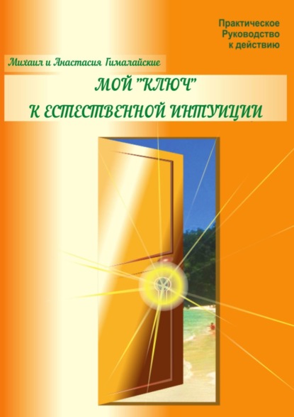 Мой «ключ» к естественной интуиции. Практическое Руководство к действию — Анастасия Гималайская