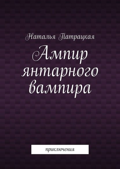 Ампир янтарного вампира. Приключения — Наталья Патрацкая