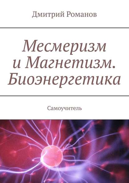 Месмеризм и Магнетизм. Биоэнергетика. Самоучитель — Дмитрий Романов