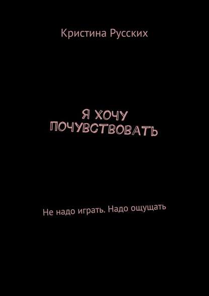 Я хочу почувствовать. Не надо играть. Надо ощущать — Кристина Русских