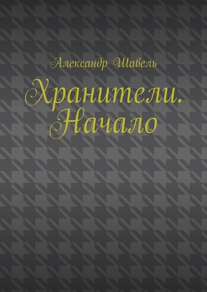 Хранители. Начало - Александр Шавель