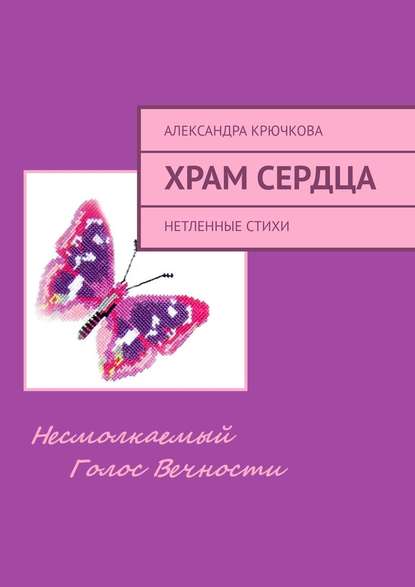 Храм Сердца. Нетленные стихи - Александра Крючкова