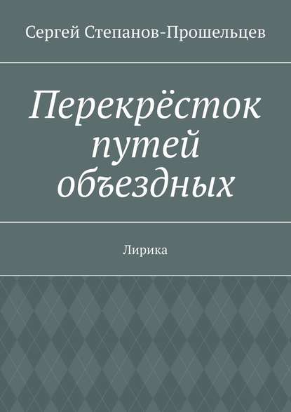 Перекрёсток путей объездных. Лирика - Сергей Степанов-Прошельцев