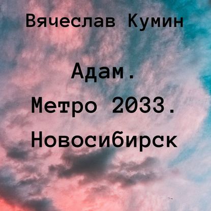 Адам. Метро 2033. Новосибирск - Вячеслав Кумин