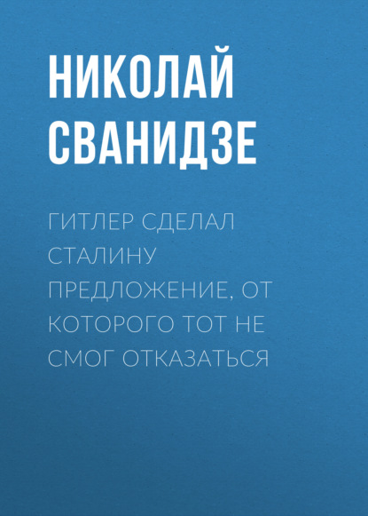 Гитлер сделал Сталину предложение, от которого тот не смог отказаться — Николай Сванидзе