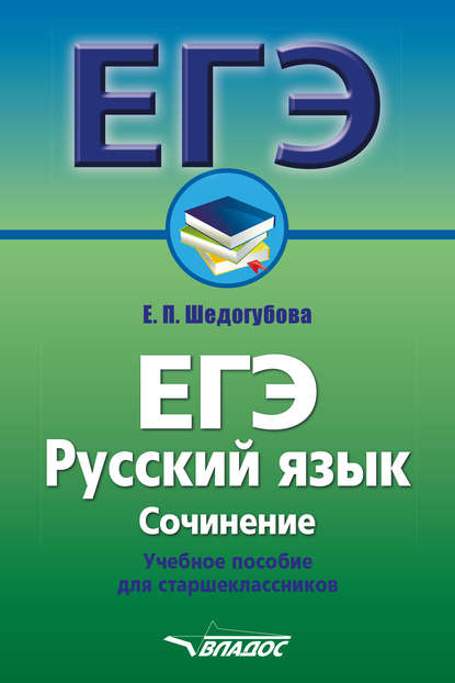 ЕГЭ. Русский язык. Сочинение. Учебное пособие для старшеклассников — Е. П. Шедогубова