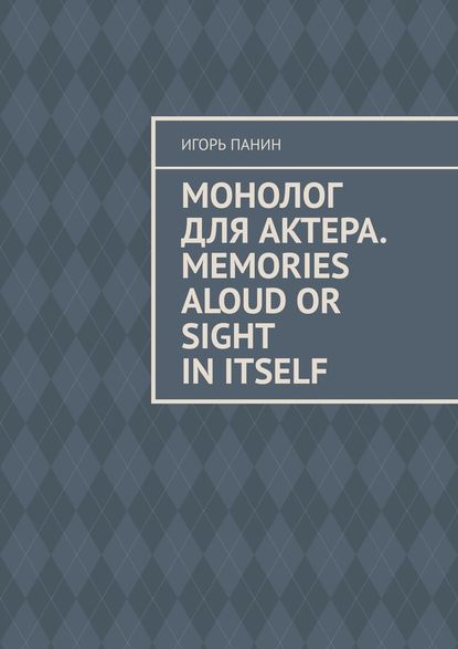 Монолог для актера. Memories aloud or sight in itself — Игорь Панин