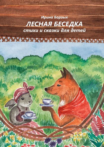 Лесная беседка. Стихи и сказки для детей - Ирина Борзых