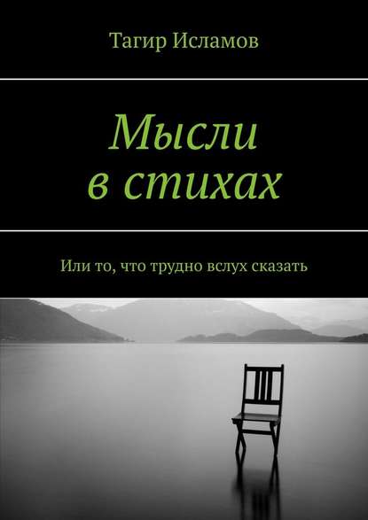 Мысли в стихах. Или то, что трудно вслух сказать - Тагир Ирекович Исламов