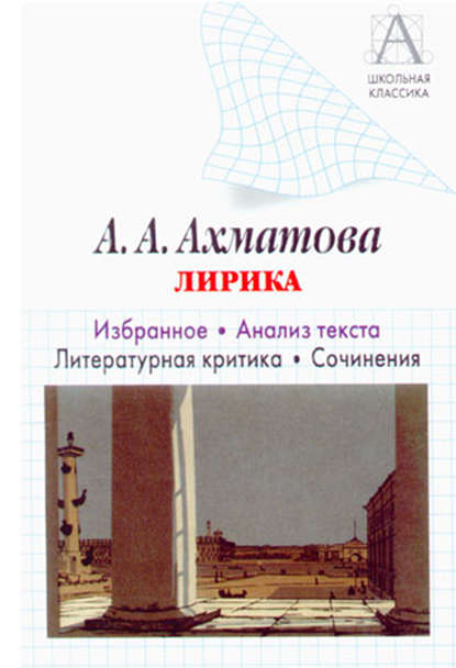 А. А. Ахматова. Лирика. Избранное. Анализ текста. Литературная критика. Сочинения. — И. О. Родин