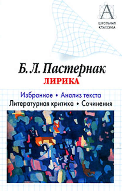 Б. Л. Пастернак Лирика. Избранное. Анализ текста. Литературная критика. Сочинения. — И. О. Родин