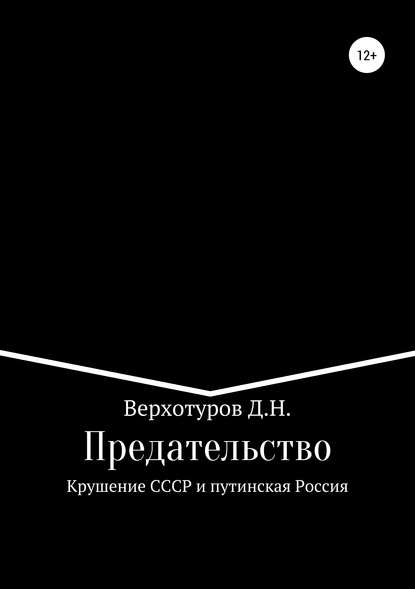 Предательство. Крушение СССР и путинская Россия - Дмитрий Верхотуров