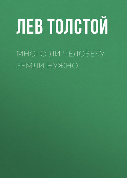 Много ли человеку земли нужно - Лев Толстой