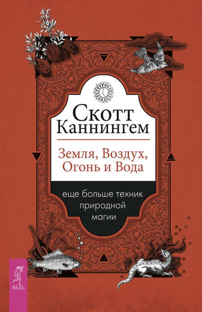 Земля, Воздух, Огонь и Вода: еще больше техник природной магии — Скотт Каннингем