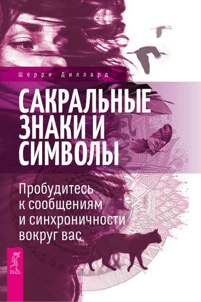 Сакральные знаки и символы. Пробудитесь к сообщениям и синхроничности вокруг вас - Шерри Диллард