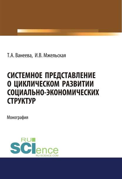 Системное представление о циклическом развитии социально-экономических структур - Татьяна Алексеевна Ванеева